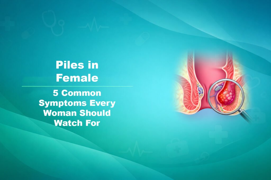 Piles in Female: 5 Common Symptoms Every Woman Should Watch For